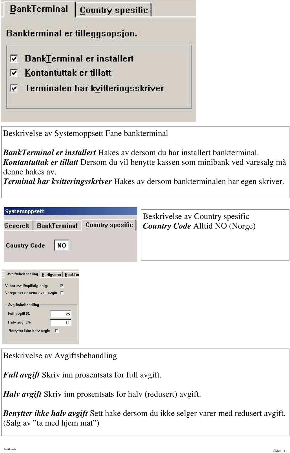 Terminal har kvitteringsskriver Hakes av dersom bankterminalen har egen skriver.