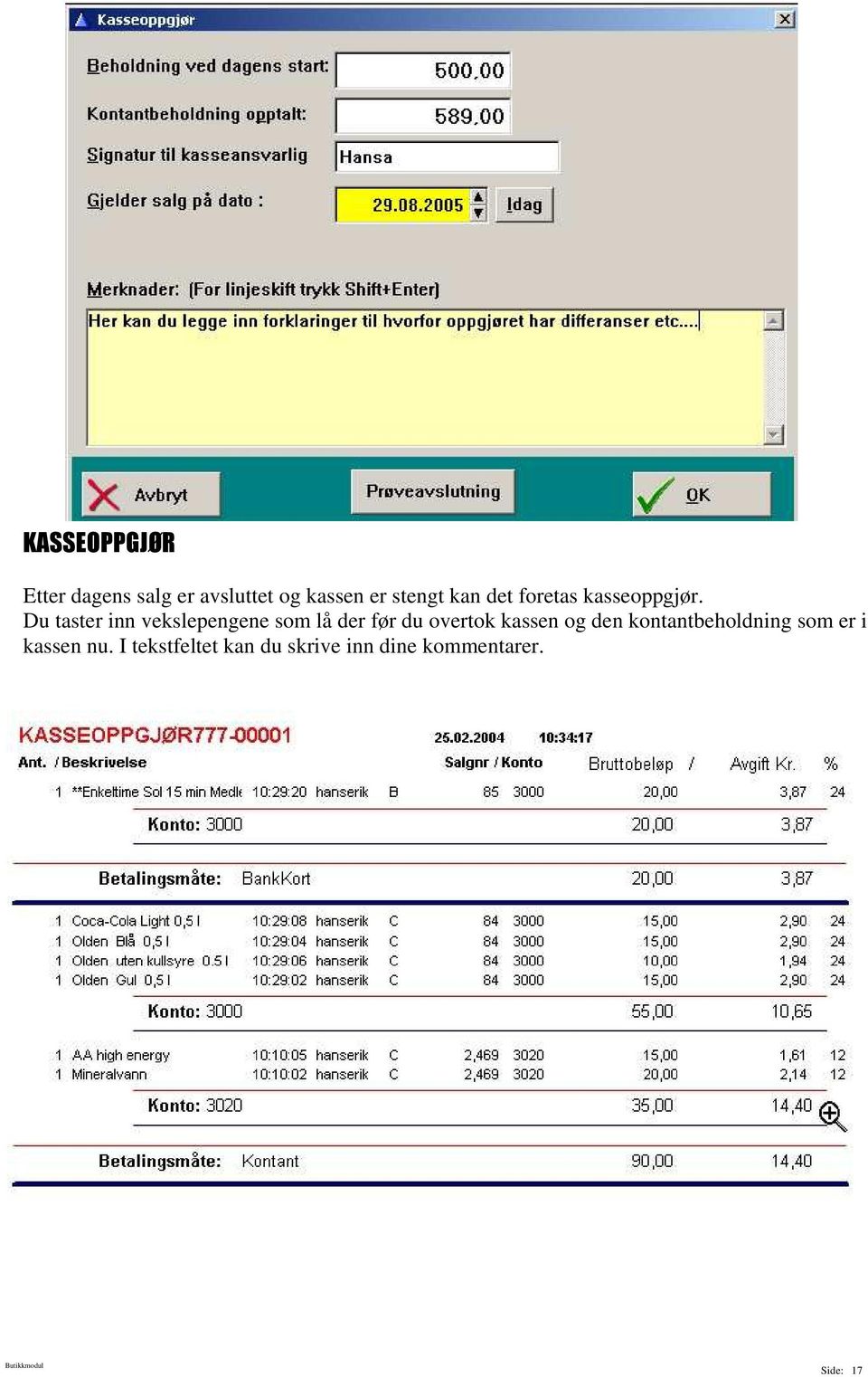 Du taster inn vekslepengene som lå der før du overtok kassen og