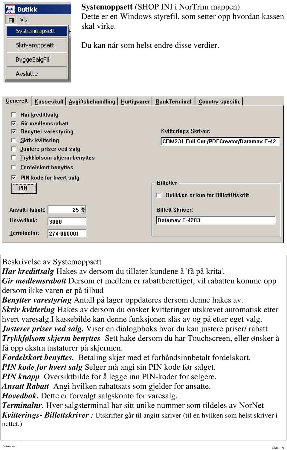 Gir medlemsrabatt Dersom et medlem er rabattberettiget, vil rabatten komme opp dersom ikke varen er på tilbud Benytter varestyring Antall på lager oppdateres dersom denne hakes av.