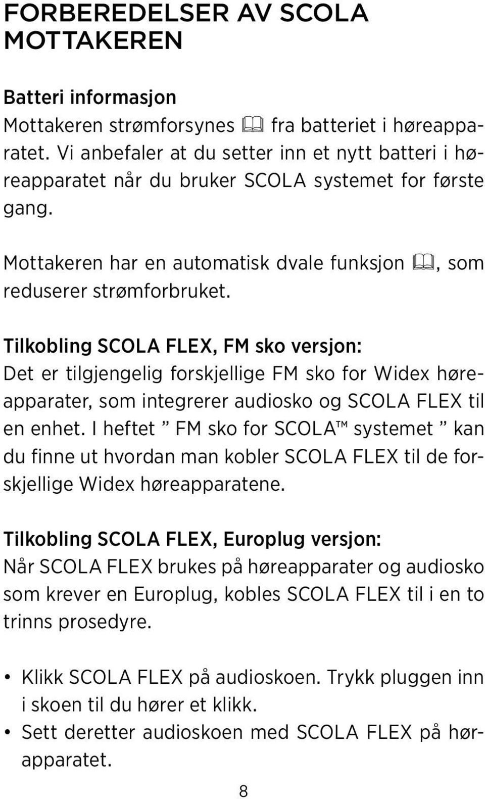 Tilkobling SCOLA FLEX, FM sko versjon: Det er tilgjengelig forskjellige FM sko for Widex høreapparater, som integrerer audiosko og SCOLA FLEX til en enhet.