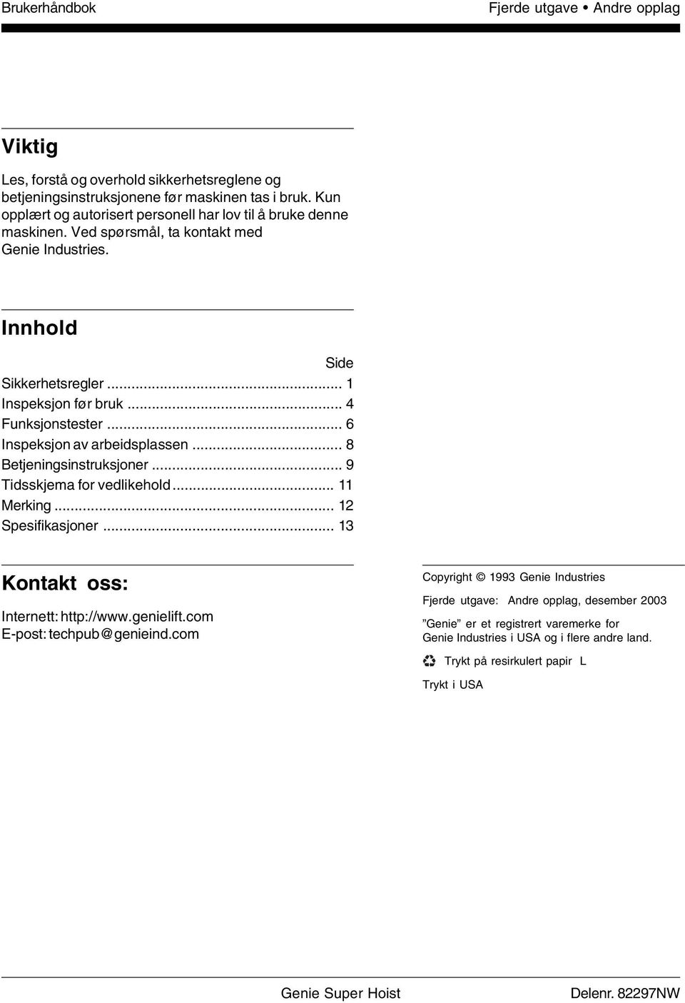 .. 6 Inspeksjon av arbeidsplassen... 8 Betjeningsinstruksjoner... 9 Tidsskjema for vedlikehold... 11 Merking... 12 Spesifikasjoner... 13 Kontakt oss: Internett: http://www.genielift.