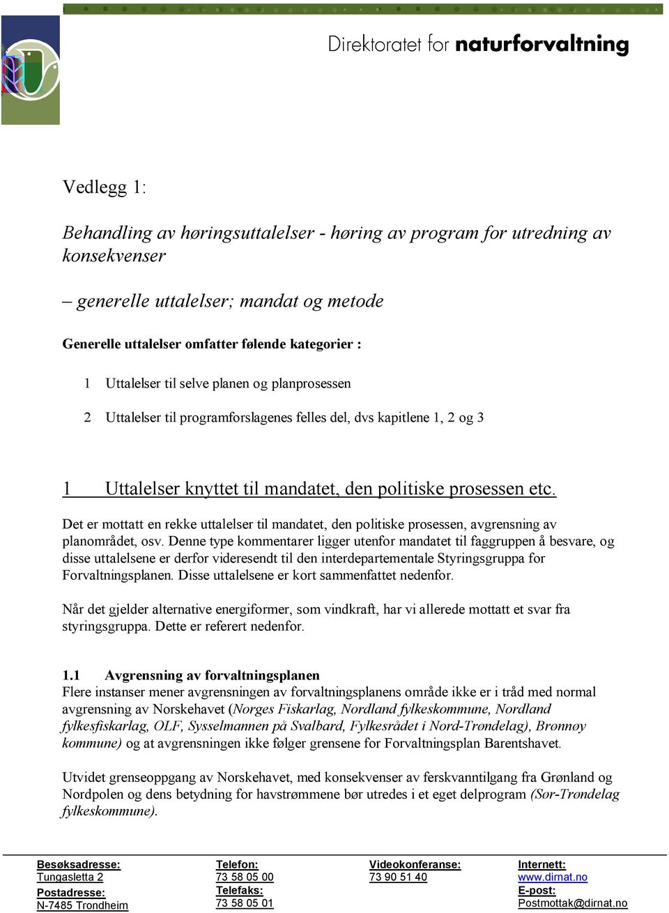 Det er mottatt en rekke uttalelser til mandatet, den politiske prosessen, avgrensning av planområdet, osv.