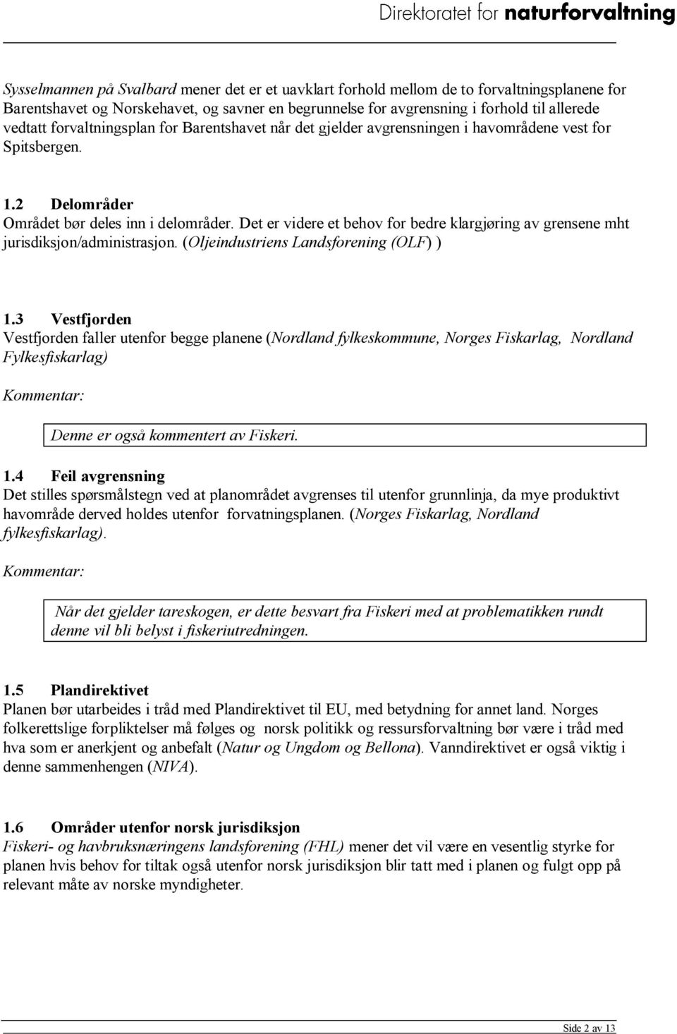 Det er videre et behov for bedre klargjøring av grensene mht jurisdiksjon/administrasjon. (Oljeindustriens Landsforening (OLF) ) 1.