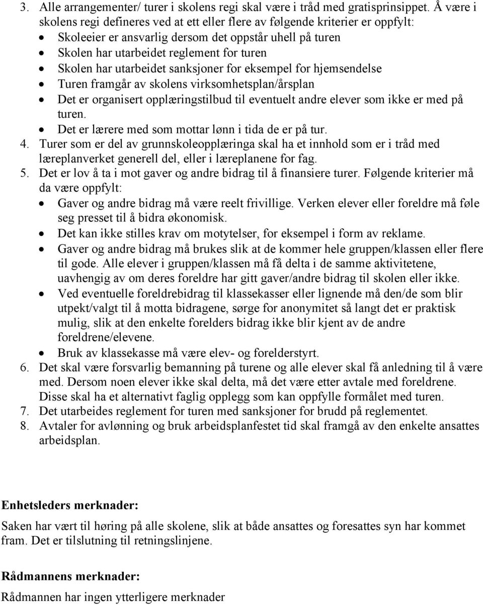 utarbeidet sanksjoner for eksempel for hjemsendelse Turen framgår av skolens virksomhetsplan/årsplan Det er organisert opplæringstilbud til eventuelt andre elever som ikke er med på turen.