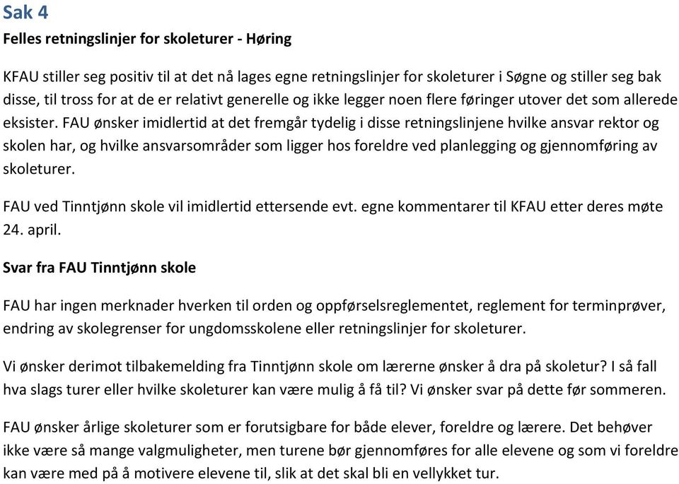 FAU ønsker imidlertid at det fremgår tydelig i disse retningslinjene hvilke ansvar rektor og skolen har, og hvilke ansvarsområder som ligger hos foreldre ved planlegging og gjennomføring av