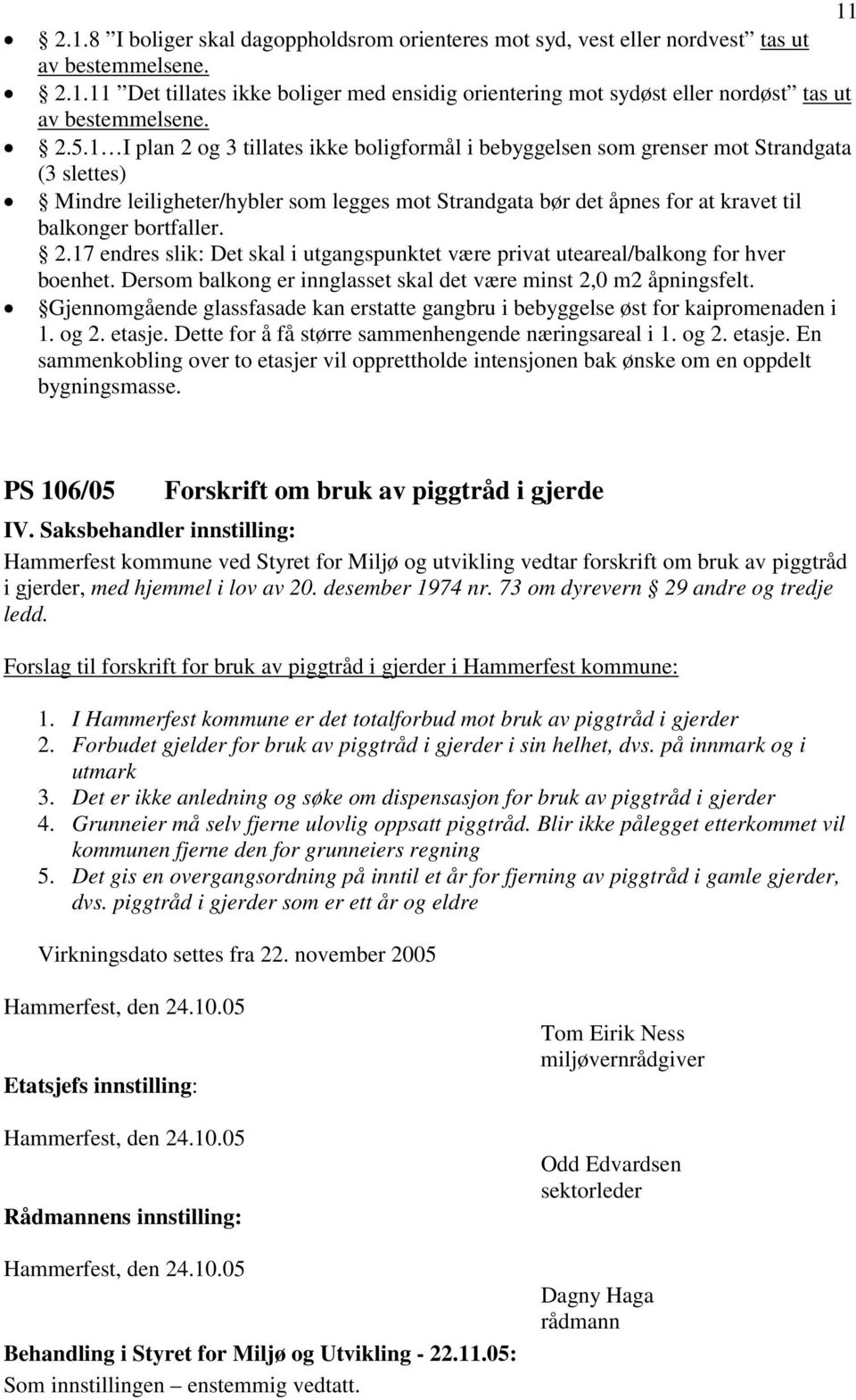 bortfaller. 2.17 endres slik: Det skal i utgangspunktet være privat uteareal/balkong for hver boenhet. Dersom balkong er innglasset skal det være minst 2,0 m2 åpningsfelt.