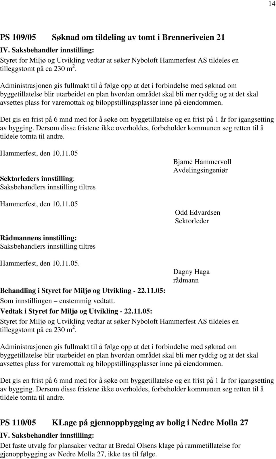 varemottak og biloppstillingsplasser inne på eiendommen. Det gis en frist på 6 mnd med for å søke om byggetillatelse og en frist på 1 år for igangsetting av bygging.