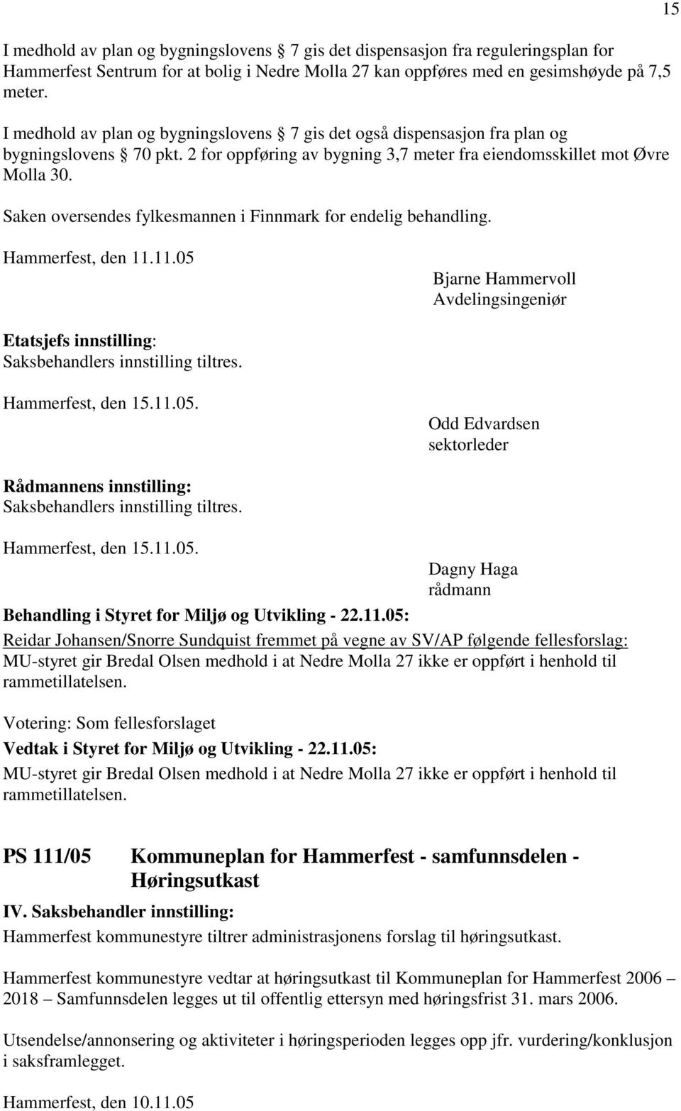 Saken oversendes fylkesmannen i Finnmark for endelig behandling. 15 Hammerfest, den 11.11.05 Bjarne Hammervoll Avdelingsingeniør Etatsjefs innstilling: Hammerfest, den 15.11.05. sektorleder Hammerfest, den 15.