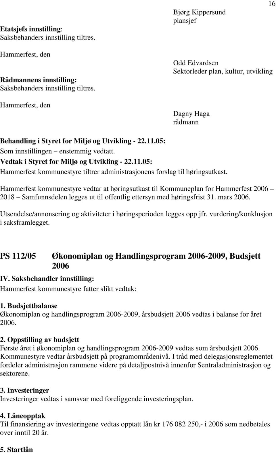 Hammerfest kommunestyre vedtar at høringsutkast til Kommuneplan for Hammerfest 2006 2018 Samfunnsdelen legges ut til offentlig ettersyn med høringsfrist 31. mars 2006.