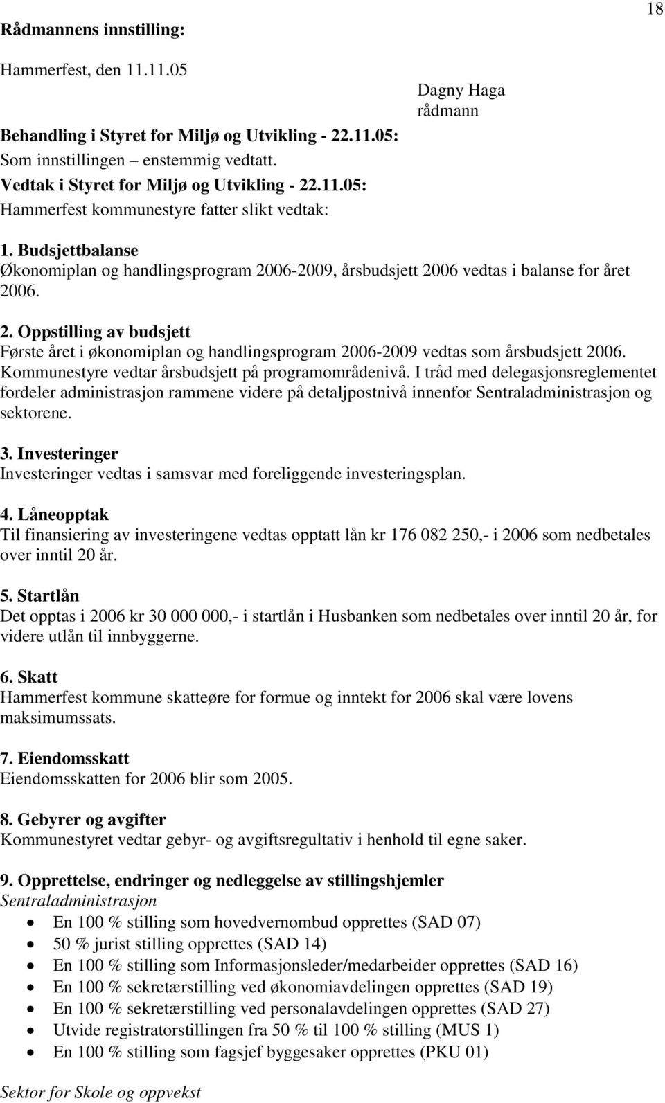 Kommunestyre vedtar årsbudsjett på programområdenivå. I tråd med delegasjonsreglementet fordeler administrasjon rammene videre på detaljpostnivå innenfor Sentraladministrasjon og sektorene. 3.