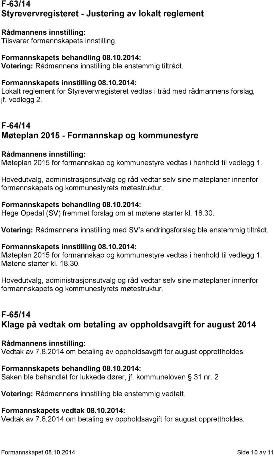 F-64/14 Møteplan 2015 - Formannskap og kommunestyre Møteplan 2015 for formannskap og kommunestyre vedtas i henhold til vedlegg 1.