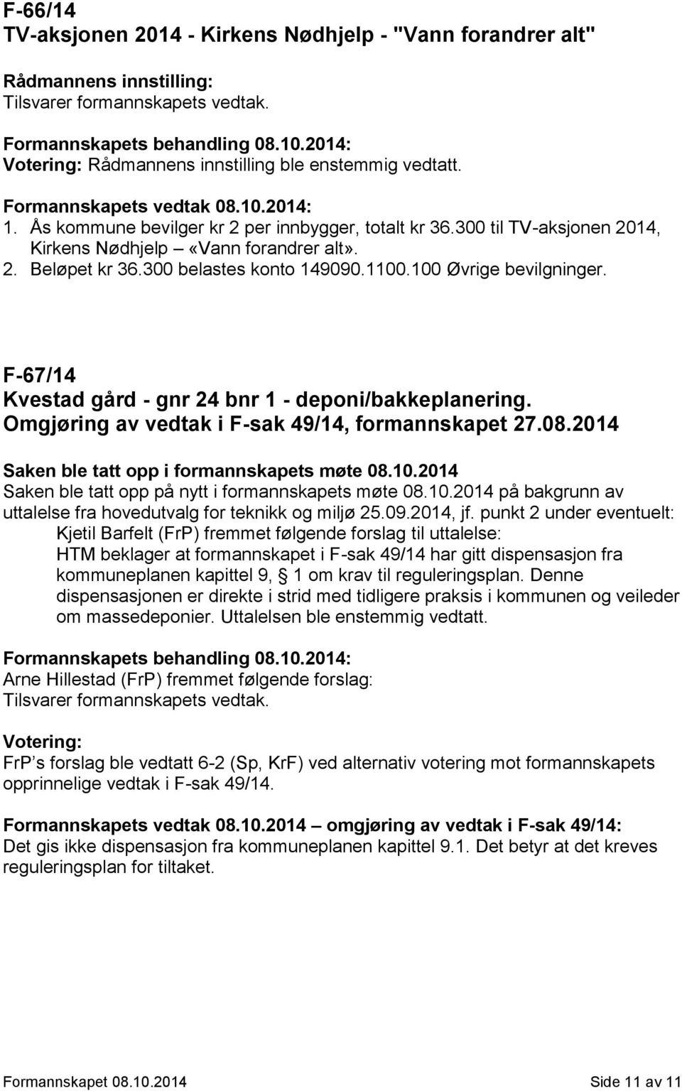 F-67/14 Kvestad gård - gnr 24 bnr 1 - deponi/bakkeplanering. Omgjøring av vedtak i F-sak 49/14, formannskapet 27.08.2014 Saken ble tatt opp i formannskapets møte 08.10.