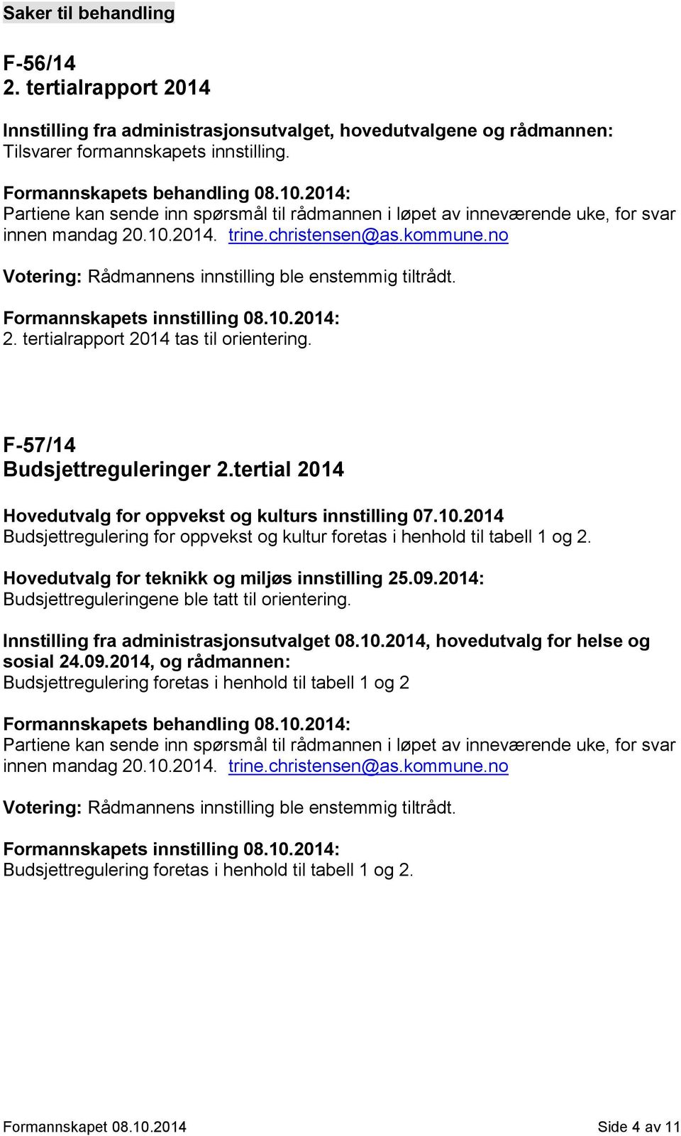 F-57/14 Budsjettreguleringer 2.tertial 2014 Hovedutvalg for oppvekst og kulturs innstilling 07.10.2014 Budsjettregulering for oppvekst og kultur foretas i henhold til tabell 1 og 2.