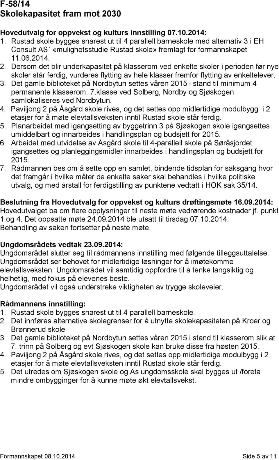 Dersom det blir underkapasitet på klasserom ved enkelte skoler i perioden før nye skoler står ferdig, vurderes flytting av hele klasser fremfor flytting av enkeltelever. 3.