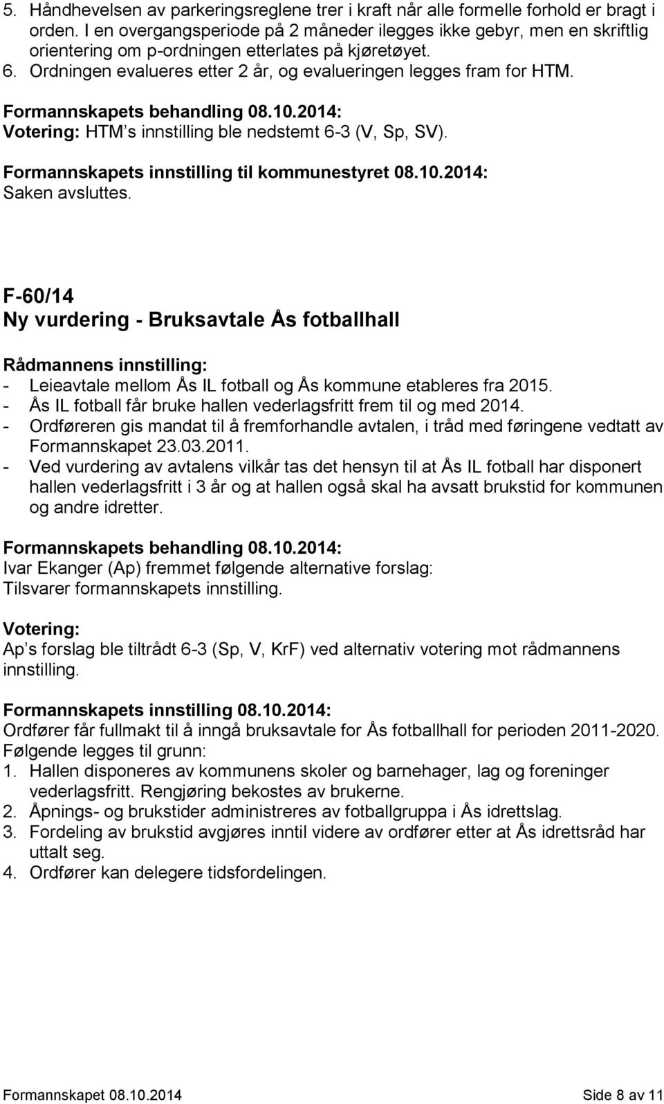 Votering: HTM s innstilling ble nedstemt 6-3 (V, Sp, SV). Formannskapets innstilling til kommunestyret 08.10.2014: Saken avsluttes.