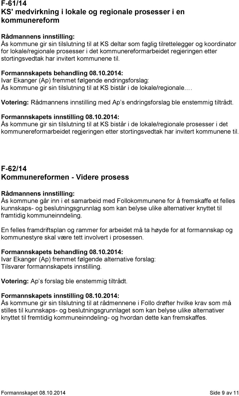 Ivar Ekanger (Ap) fremmet følgende endringsforslag: Ås kommune gir sin tilslutning til at KS bistår i de lokale/regionale.