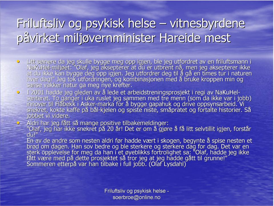 " Jeg tok utfordringen, og kombinasjonen med å bruke kroppen min og sanse vakker natur ga meg nye krefter. I 2001 hadde jeg gleden av å lede et arbeidstreningsprosjekt i regi r av NaKuHel- senteret.