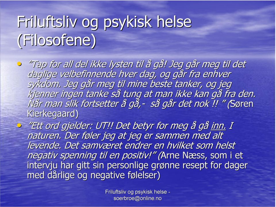 Jeg går meg til mine beste tanker, og jeg kjenner ingen tanke så tung at man ikke kan gå fra den. Når man slik fortsetter å gå,- så går det nok!