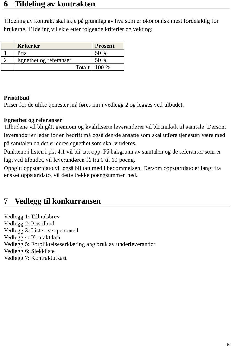 legges ved tilbudet. Egnethet og referanser Tilbudene vil bli gått gjennom og kvalifiserte leverandører vil bli innkalt til samtale.