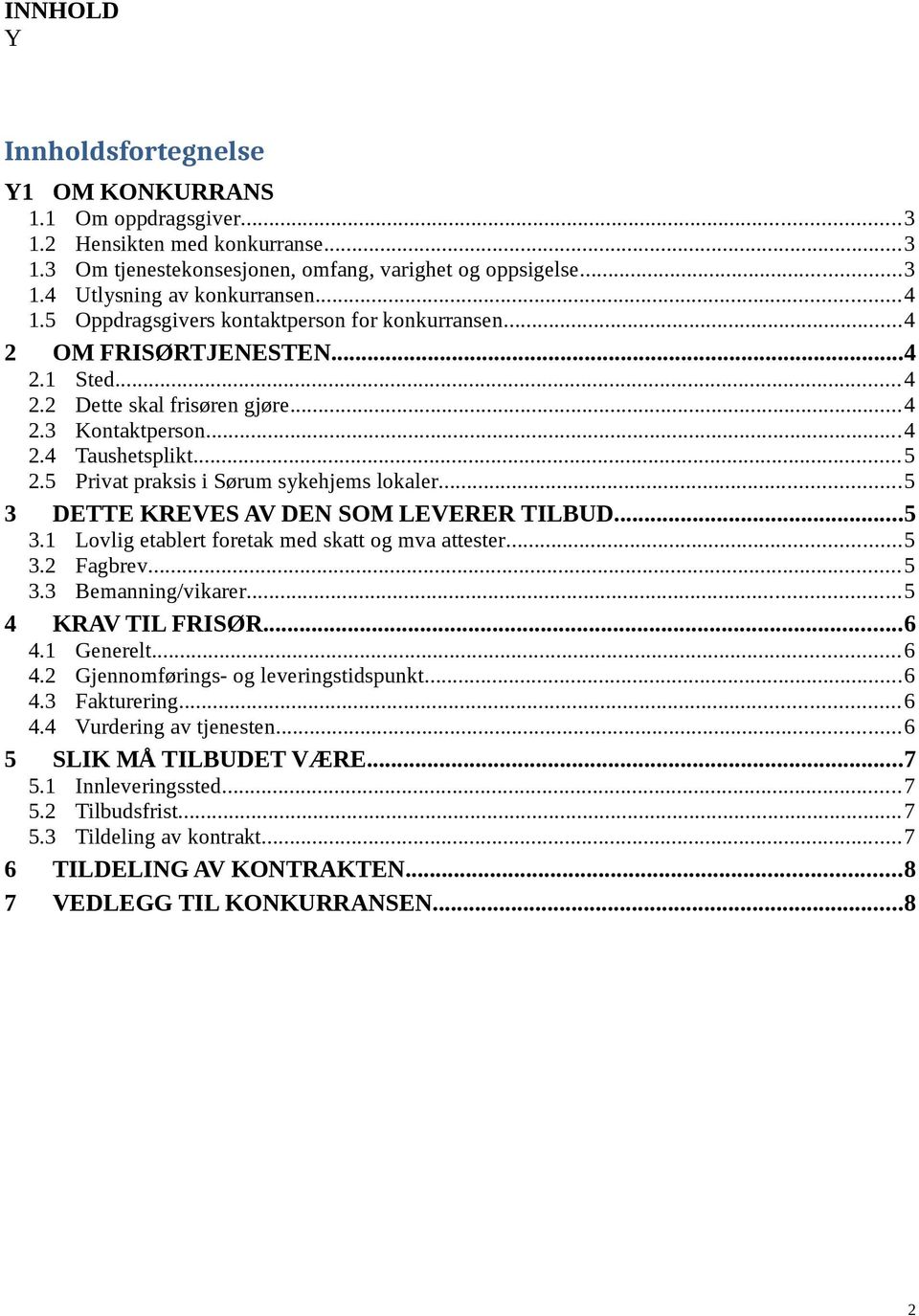 5 Privat praksis i Sørum sykehjems lokaler...5 3 DETTE KREVES AV DEN SOM LEVERER TILBUD...5 3.1 Lovlig etablert foretak med skatt og mva attester...5 3.2 Fagbrev...5 3.3 Bemanning/vikarer.