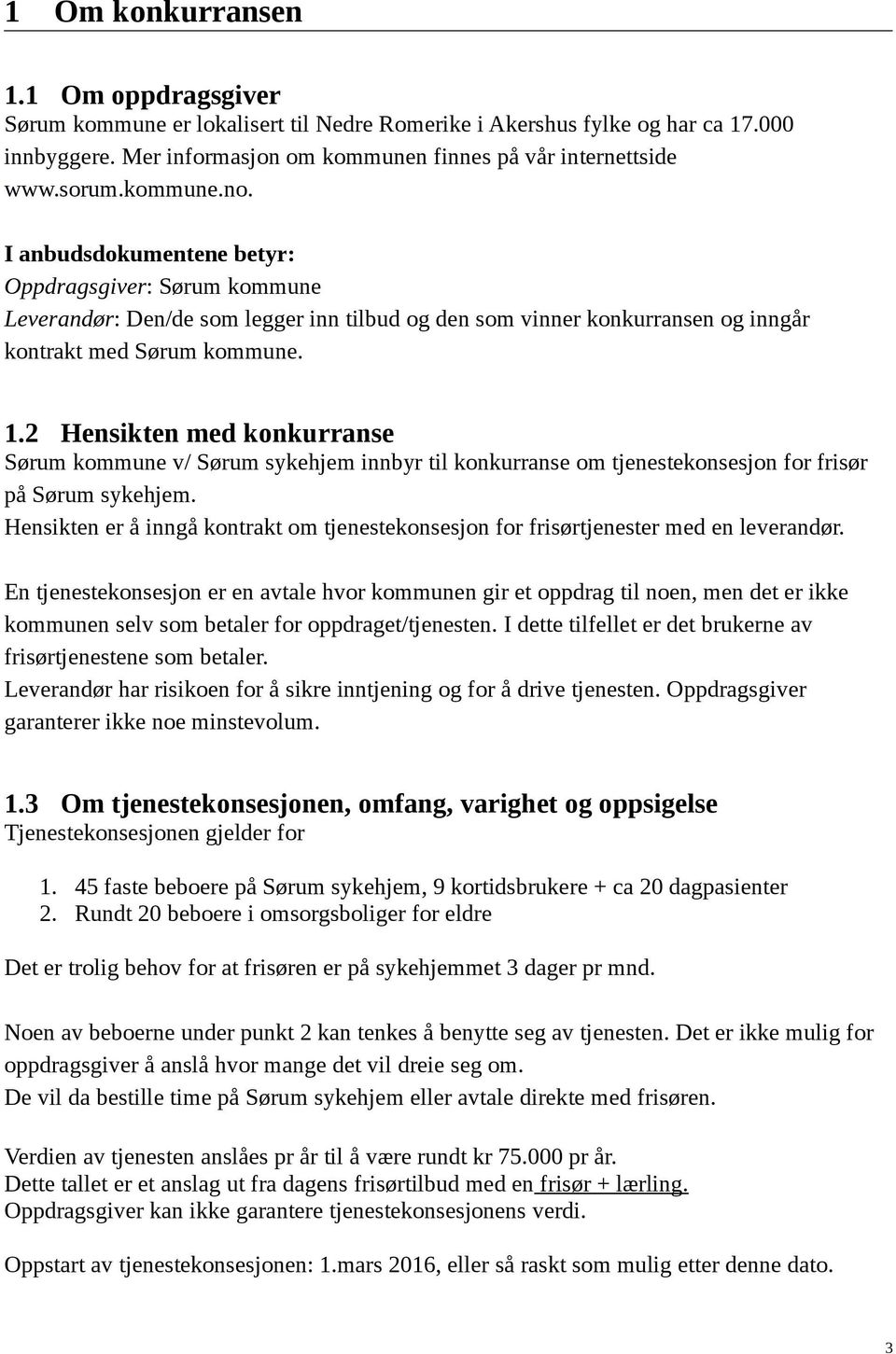 2 Hensikten med konkurranse Sørum kommune v/ Sørum sykehjem innbyr til konkurranse om tjenestekonsesjon for frisør på Sørum sykehjem.