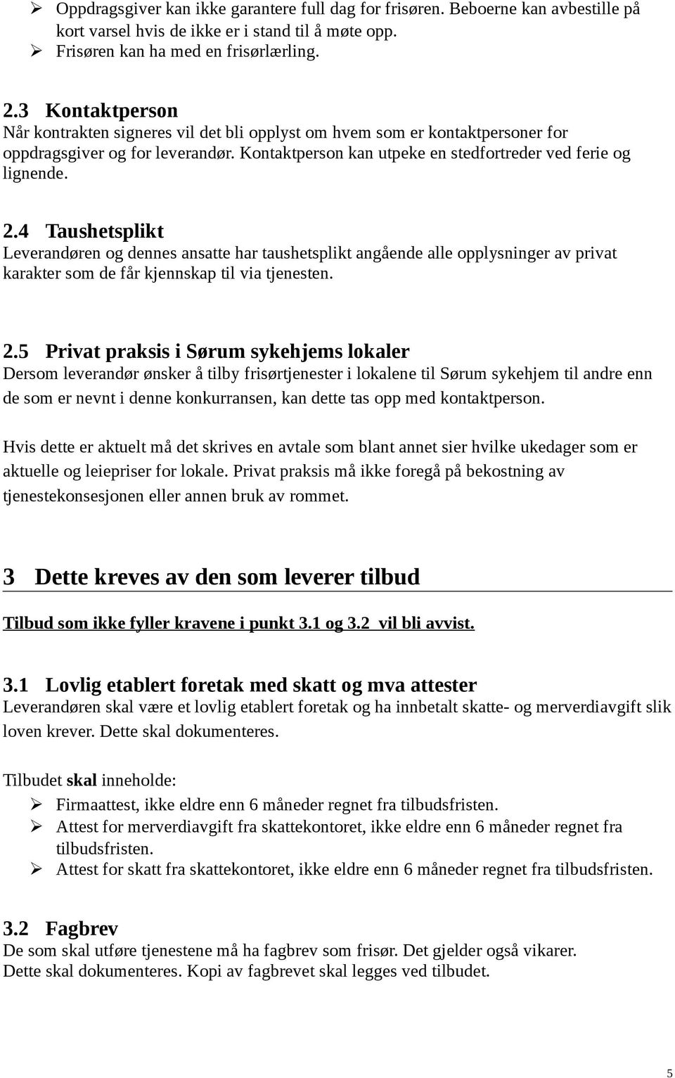 4 Taushetsplikt Leverandøren og dennes ansatte har taushetsplikt angående alle opplysninger av privat karakter som de får kjennskap til via tjenesten. 2.