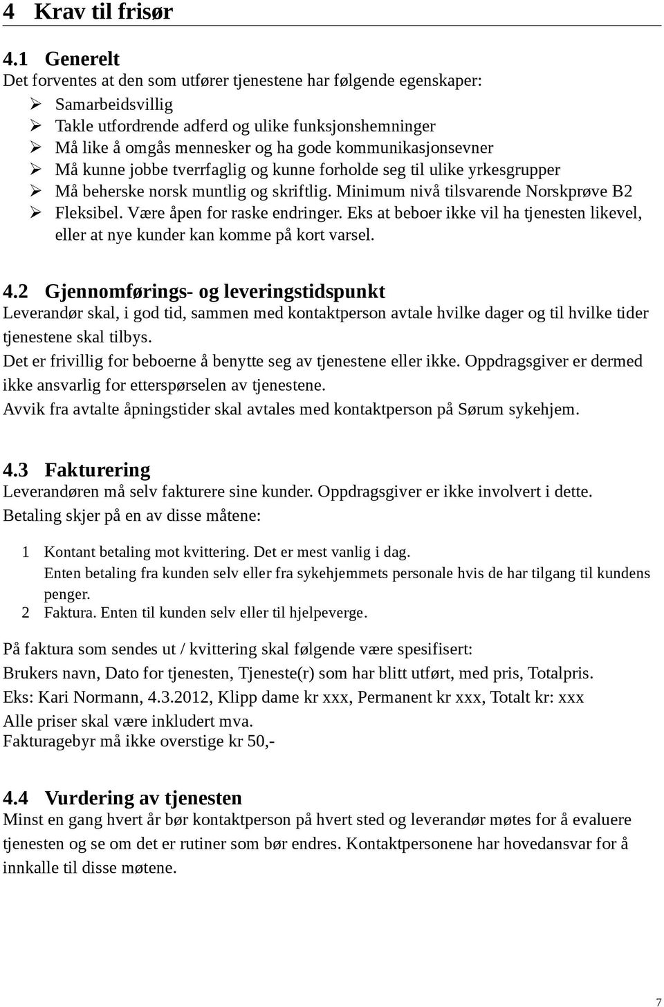 kommunikasjonsevner Må kunne jobbe tverrfaglig og kunne forholde seg til ulike yrkesgrupper Må beherske norsk muntlig og skriftlig. Minimum nivå tilsvarende Norskprøve B2 Fleksibel.