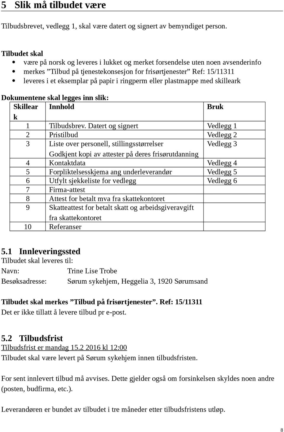 ringperm eller plastmappe med skilleark Dokumentene skal legges inn slik: Skillear Innhold Bruk k 1 Tilbudsbrev.