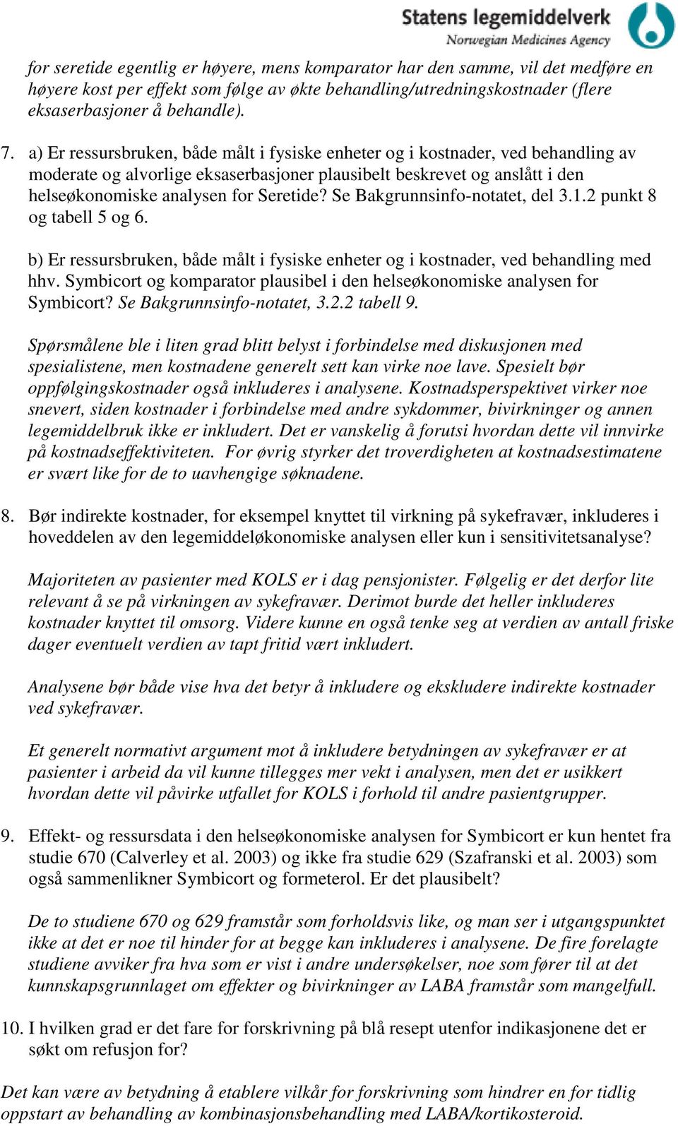 Se Bakgrunnsinfo-notatet, del 3.1.2 punkt 8 og tabell 5 og 6. b) Er ressursbruken, både målt i fysiske enheter og i kostnader, ved behandling med hhv.