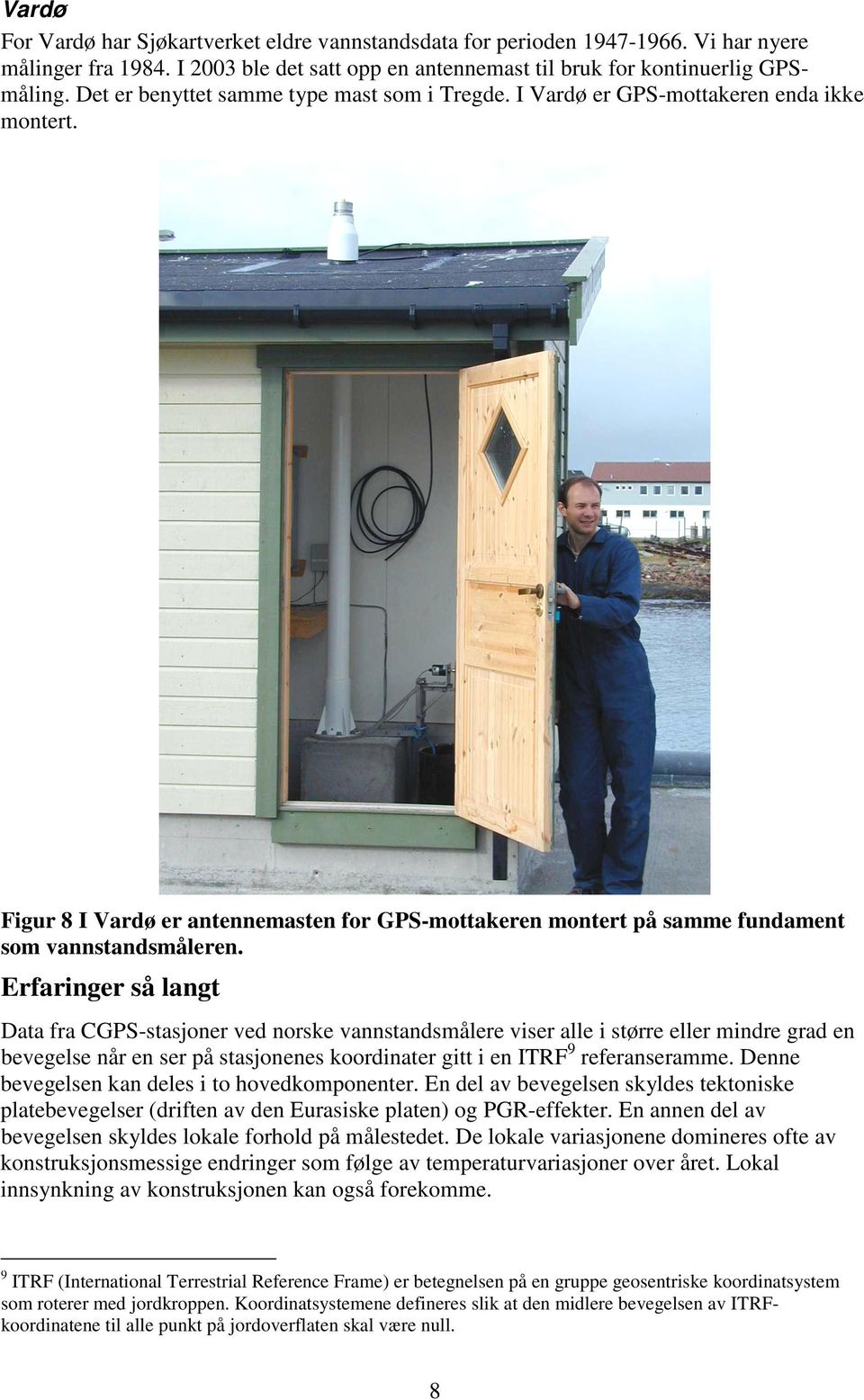 Erfaringer så langt Data fra CGPS-stasjoner ved norske vannstandsmålere viser alle i større eller mindre grad en bevegelse når en ser på stasjonenes koordinater gitt i en ITRF 9 referanseramme.