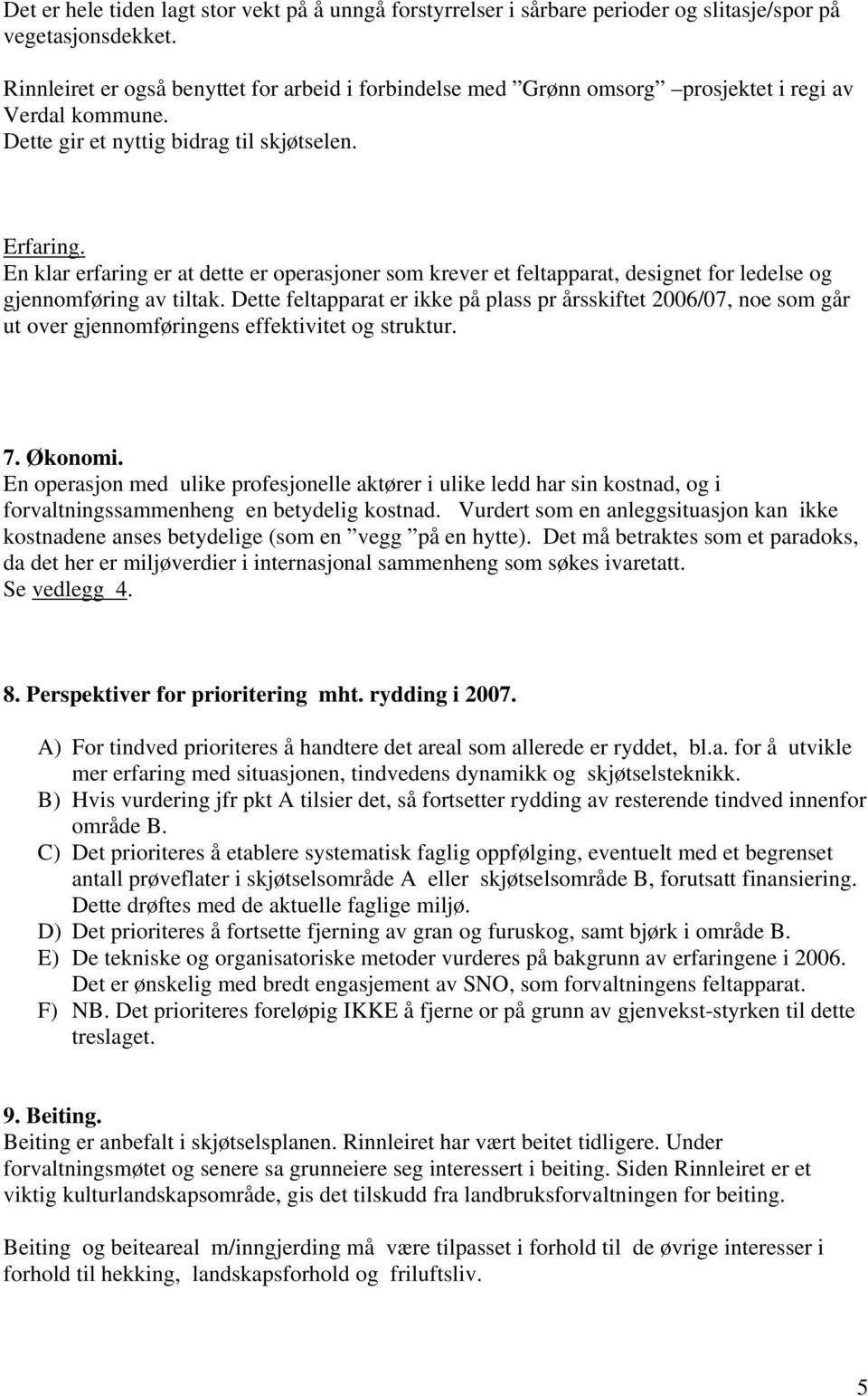 En klar erfaring er at dette er operasjoner som krever et feltapparat, designet for ledelse og gjennomføring av tiltak.