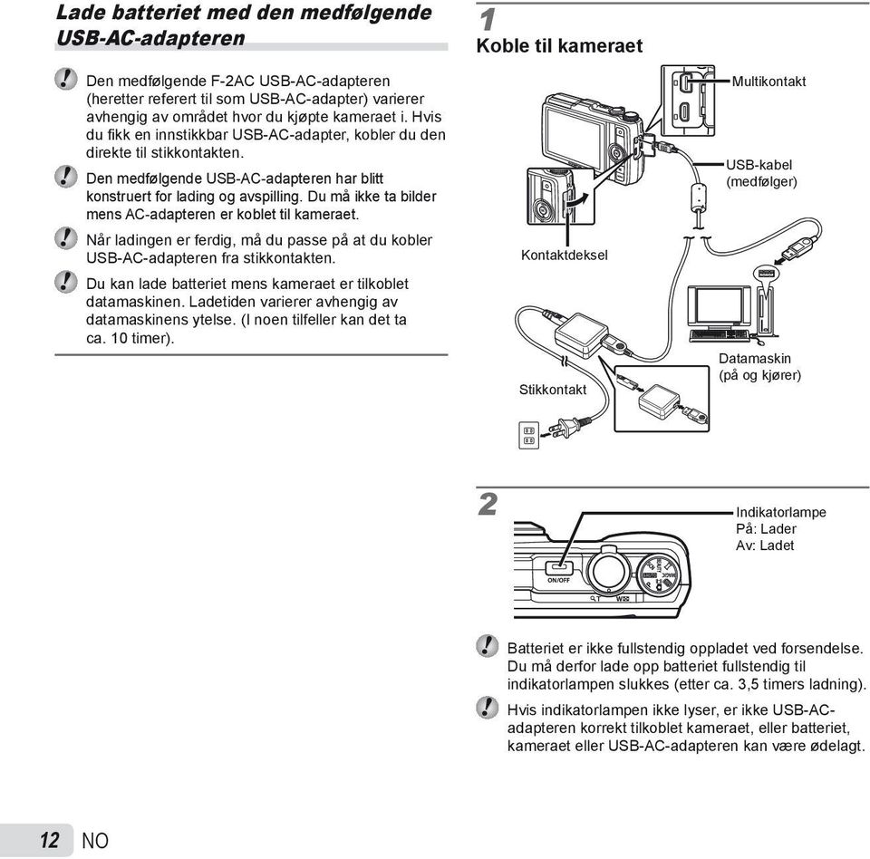 Du må ikke ta bilder mens AC-adapteren er koblet til kameraet. Når ladingen er ferdig, må du passe på at du kobler USB-AC-adapteren fra stikkontakten.