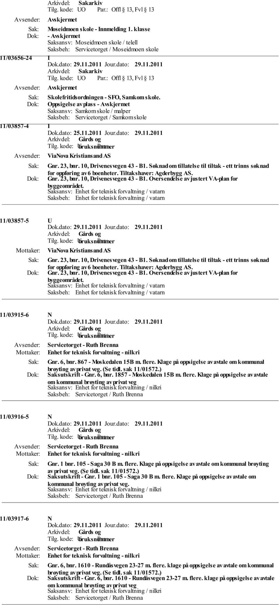 Oppsigelse av plass - Avskjermet Saksansv: Samkom skole / malper Saksbeh: Servicetorget / Samkom skole 11/03857-4 I ViaNova Kristiansand AS Gnr. 23, bnr. 10, Drivenesvegen 43 - B1.