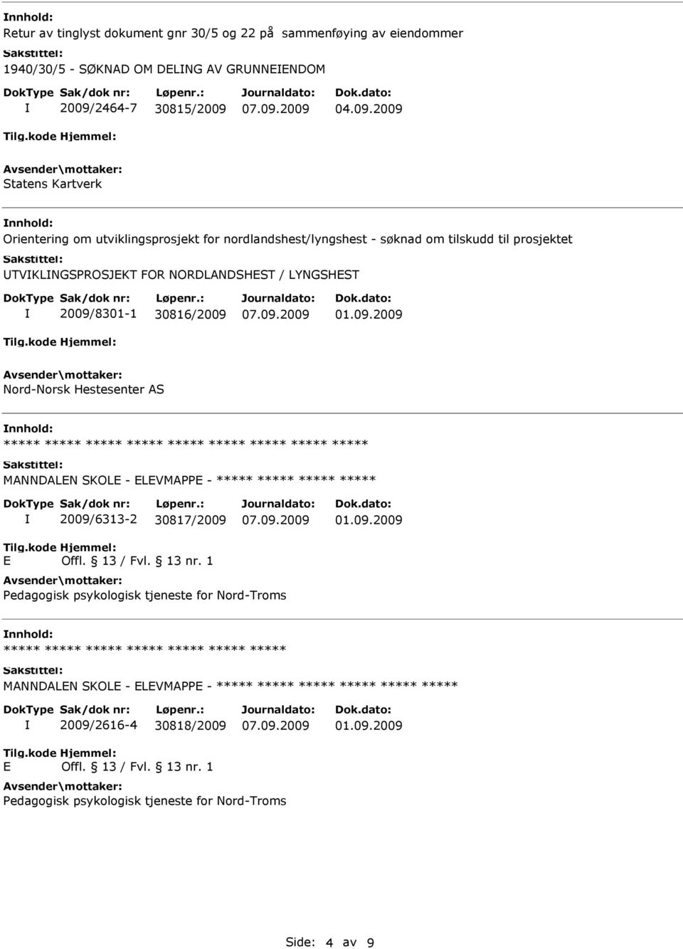 8301-1 30816/2009 01.09.2009 Nord-Norsk Hestesenter AS ***** ***** ***** ***** ***** ***** ***** ***** ***** MANNDALEN SKOLE - ELEVMAPPE - ***** ***** ***** ***** 2009/6313-2 30817/2009 01.09.2009 Tilg.