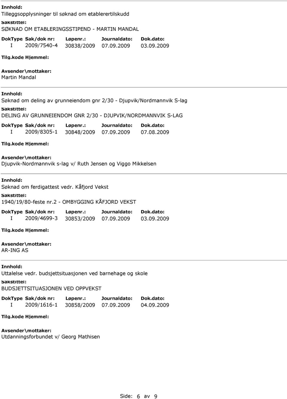 8/2009 07.08.2009 Djupvik-Nordmannvik s-lag v/ Ruth Jensen og Viggo Mikkelsen Søknad om ferdigattest vedr. Kåfjord Vekst 1940/19/80-feste nr.