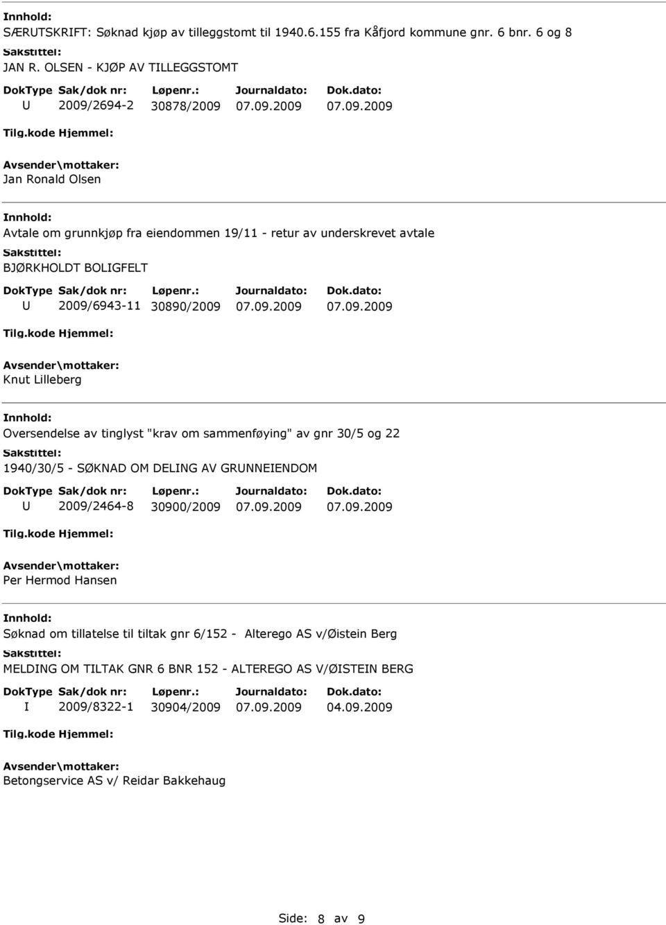 2009/6943-11 30890/2009 Knut Lilleberg Oversendelse av tinglyst "krav om sammenføying" av gnr 30/5 og 22 1940/30/5 - SØKNAD OM DELNG AV GRNNEENDOM 2009/2464-8