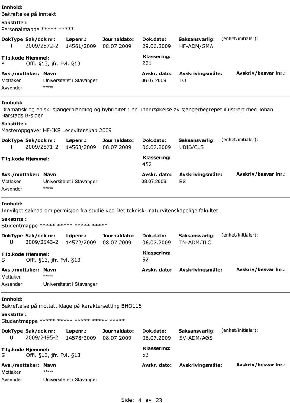 B-sider Masteroppgaver HF-K Lesevitenskap 2009 2009/2571-2 14568/2009 BB/CL 4 B nnvilget søknad om permisjon fra studie ved Det teknisk-