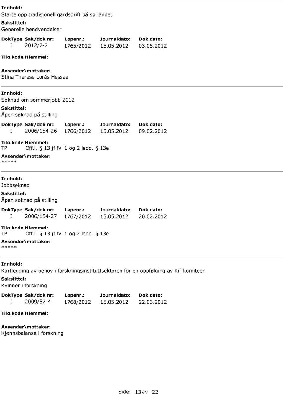 13e Jobbsøknad Åpen søknad på stilling 2006/154-27 1767/2012 20.02.2012 TP Off.l. 13 jf fvl 1 og 2 ledd.