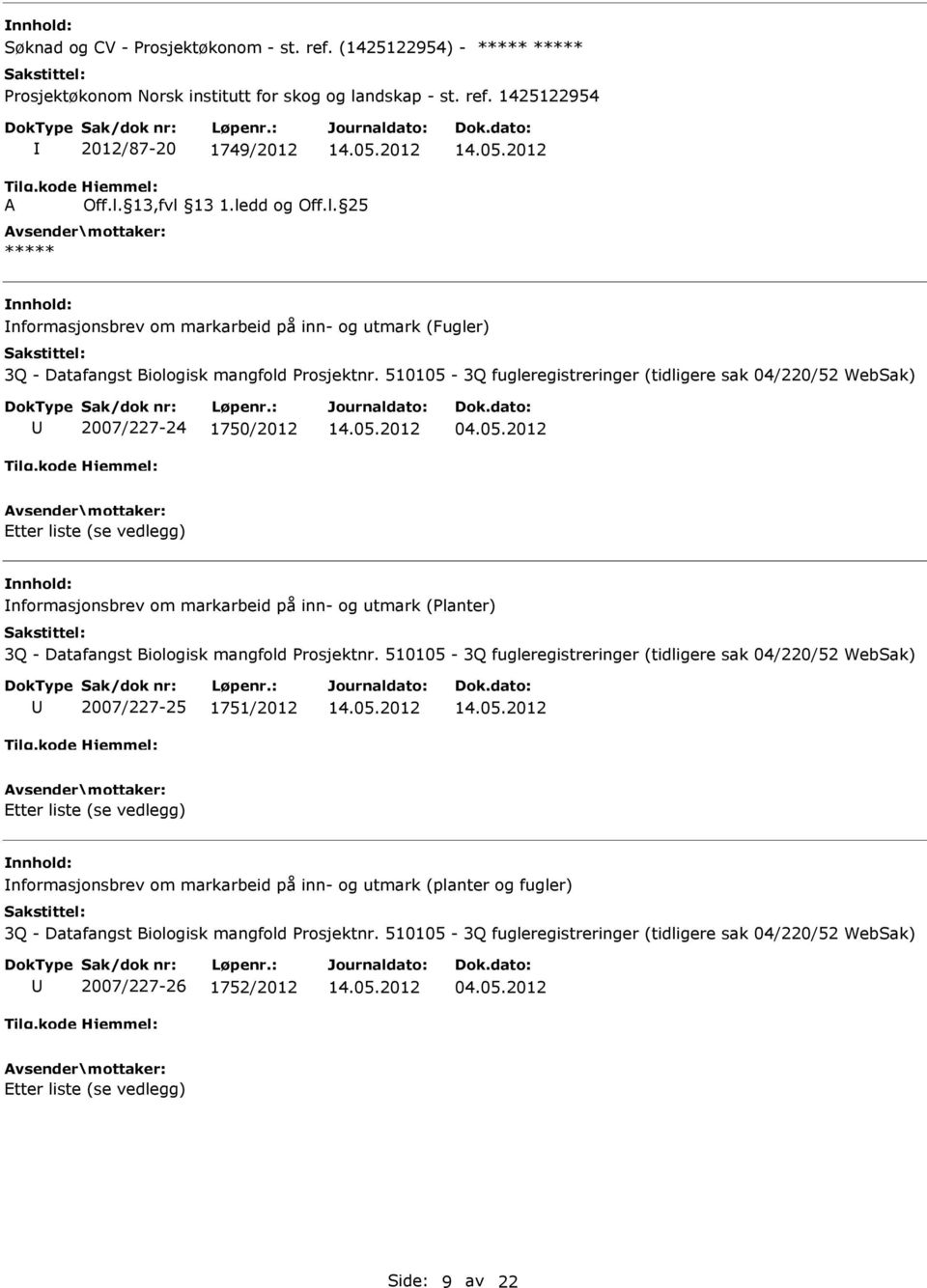 510105-3Q fugleregistreringer (tidligere sak 04/220/52 WebSak) 2007/227-25 1751/2012 Etter liste (se vedlegg) nformasjonsbrev om markarbeid på inn- og utmark (planter og fugler) 3Q - Datafangst