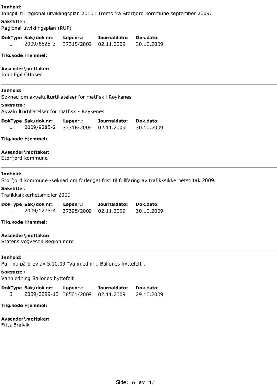 matfisk - Røykenes 2009/9285-2 37316/2009 Storfjord kommune Storfjord kommune -søknad om forlenget frist til fullføring av trafikksikkerhetstiltak 2009.