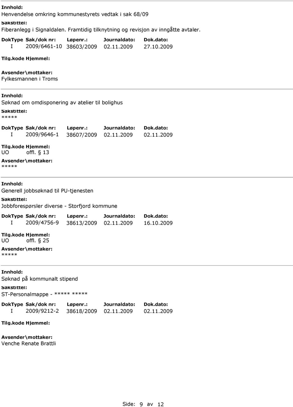 kode O 2009/9646-1 38607/2009 Hjemmel: offl. 13 ***** Generell jobbsøknad til P-tjenesten Jobbforespørsler diverse - Storfjord kommune Tilg.