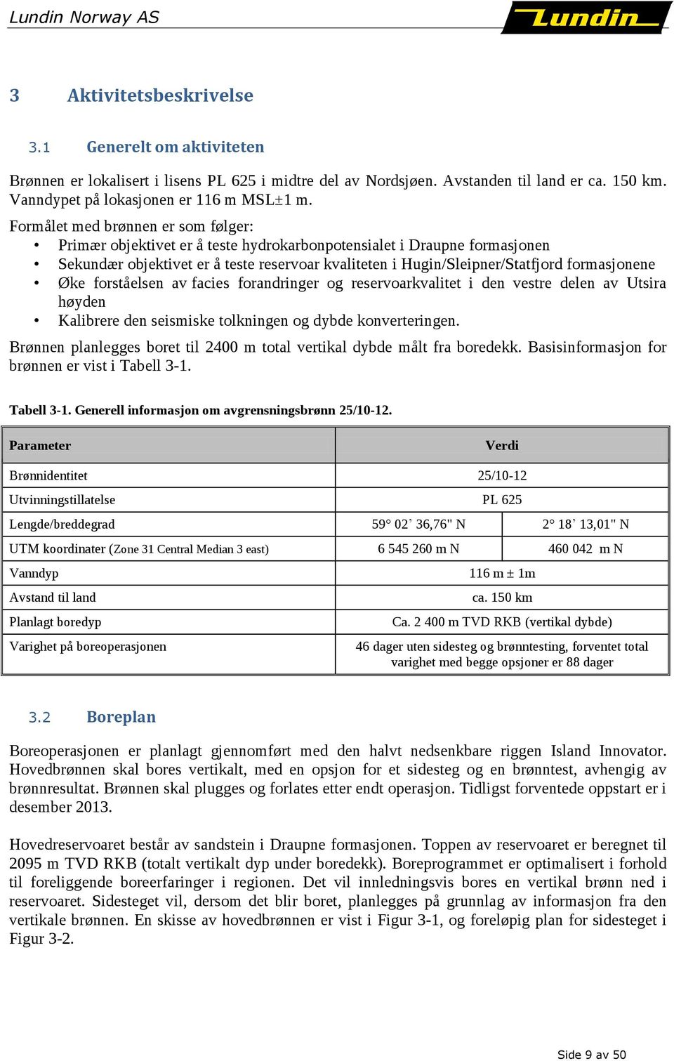 formasjonene Øke forståelsen av facies forandringer og reservoarkvalitet i den vestre delen av Utsira høyden Kalibrere den seismiske tolkningen og dybde konverteringen.