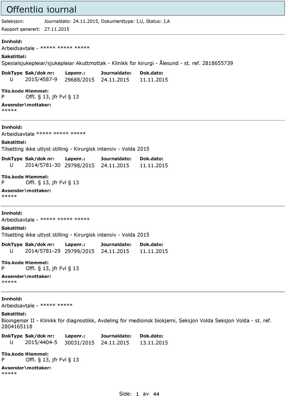 11.2015 Arbeidsavtale Tilsetting ikke utlyst stilling - Kirurgisk intensiv - Volda 2015 2014/5781-30 29798/2015 11.11.2015 Arbeidsavtale - Tilsetting ikke utlyst stilling - Kirurgisk intensiv - Volda 2015 2014/5781-29 29799/2015 11.