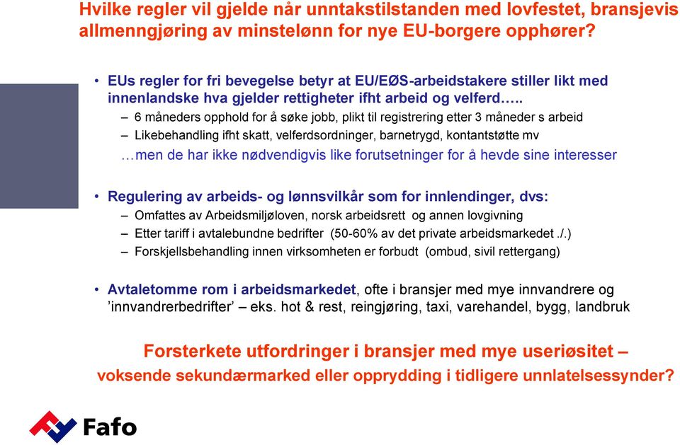 . 6 måneders opphold for å søke jobb, plikt til registrering etter 3 måneder s arbeid Likebehandling ifht skatt, velferdsordninger, barnetrygd, kontantstøtte mv men de har ikke nødvendigvis like