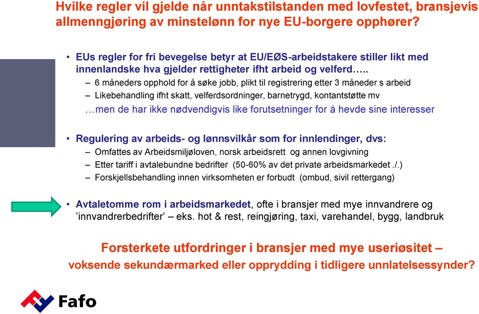 . 6 måneders opphold for å søke jobb, plikt til registrering etter 3 måneder s arbeid Likebehandling ifht skatt, velferdsordninger, barnetrygd, kontantstøtte mv men de har ikke nødvendigvis like