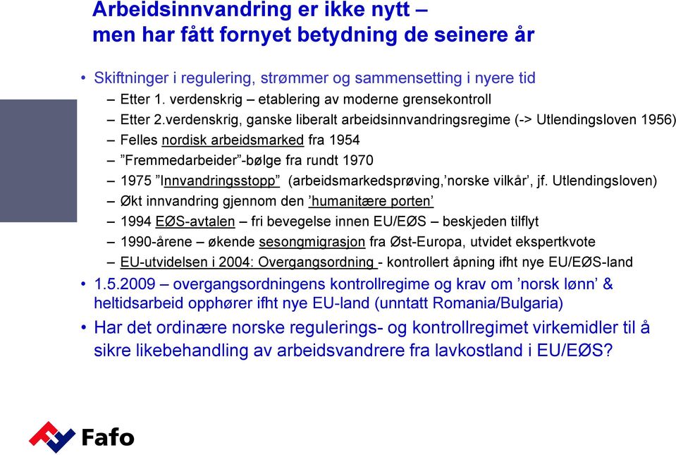 verdenskrig, ganske liberalt arbeidsinnvandringsregime (-> Utlendingsloven 1956) Felles nordisk arbeidsmarked fra 1954 Fremmedarbeider -bølge fra rundt 1970 1975 Innvandringsstopp