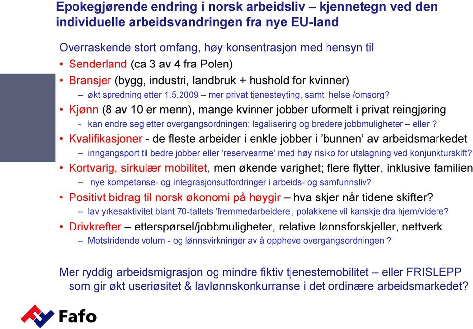 Kjønn (8 av 10 er menn), mange kvinner jobber uformelt i privat reingjøring - kan endre seg etter overgangsordningen; legalisering og bredere jobbmuligheter eller?