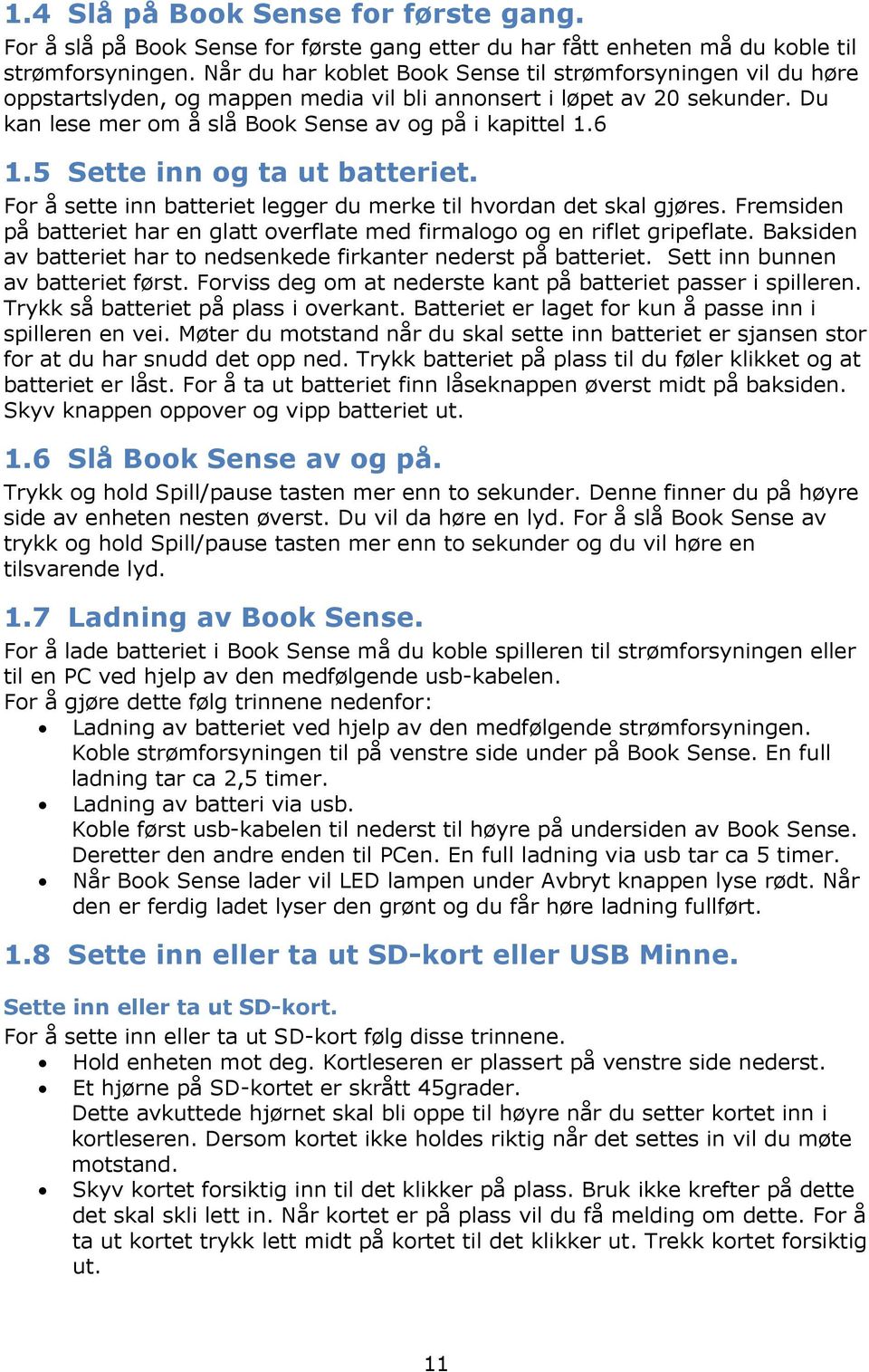 5 Sette inn og ta ut batteriet. For å sette inn batteriet legger du merke til hvordan det skal gjøres. Fremsiden på batteriet har en glatt overflate med firmalogo og en riflet gripeflate.