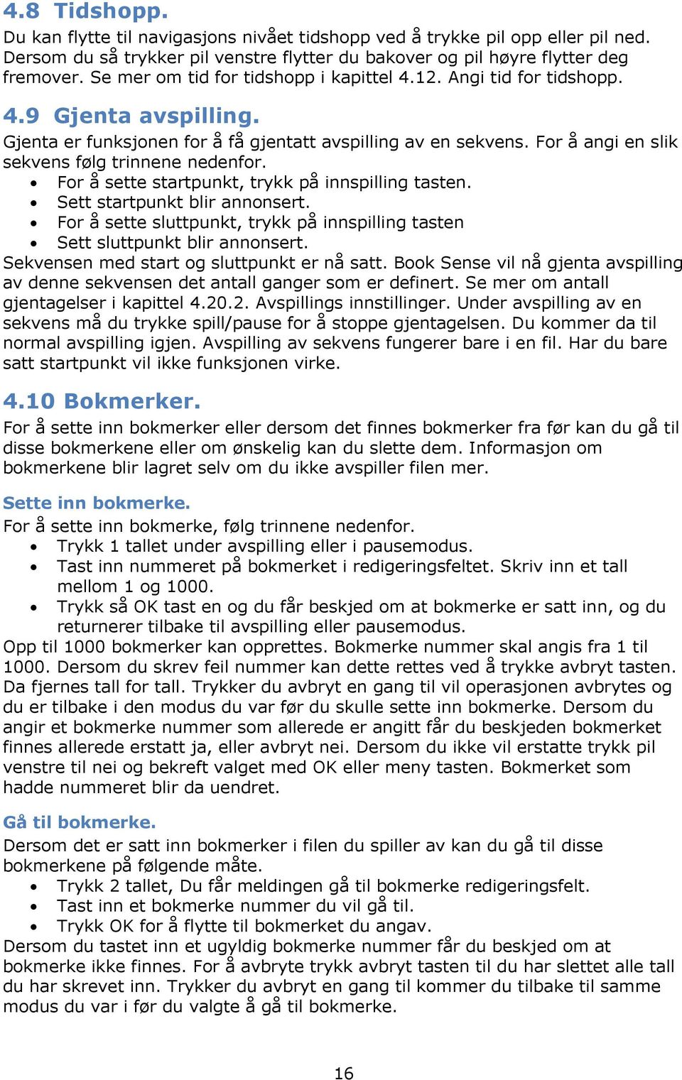 For å angi en slik sekvens følg trinnene nedenfor. For å sette startpunkt, trykk på innspilling tasten. Sett startpunkt blir annonsert.