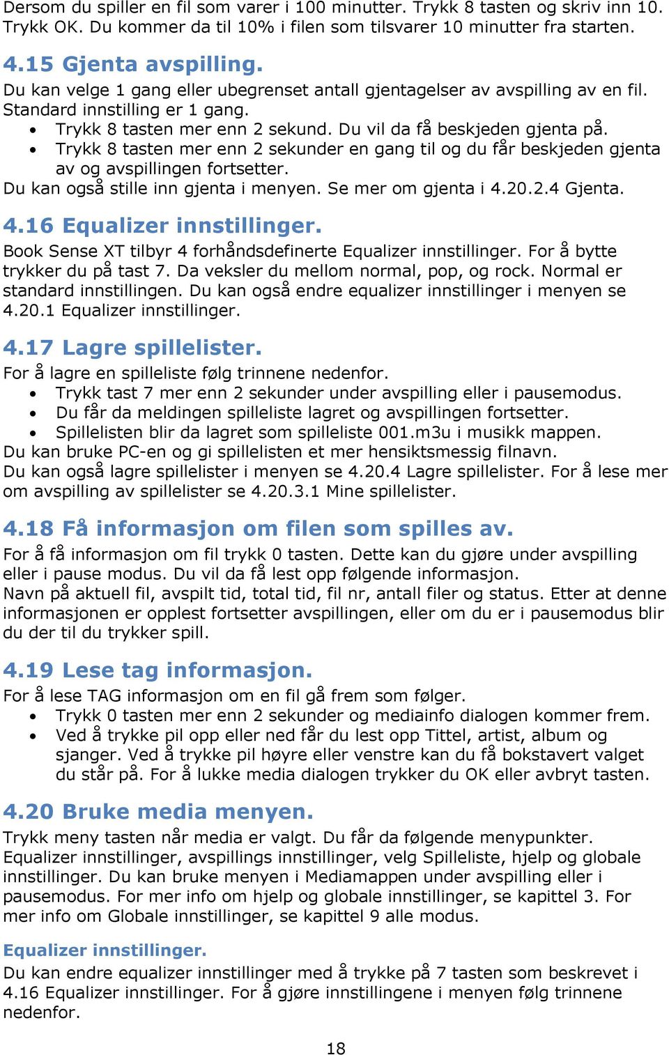 Trykk 8 tasten mer enn 2 sekunder en gang til og du får beskjeden gjenta av og avspillingen fortsetter. Du kan også stille inn gjenta i menyen. Se mer om gjenta i 4.20.2.4 Gjenta. 4.16 Equalizer innstillinger.